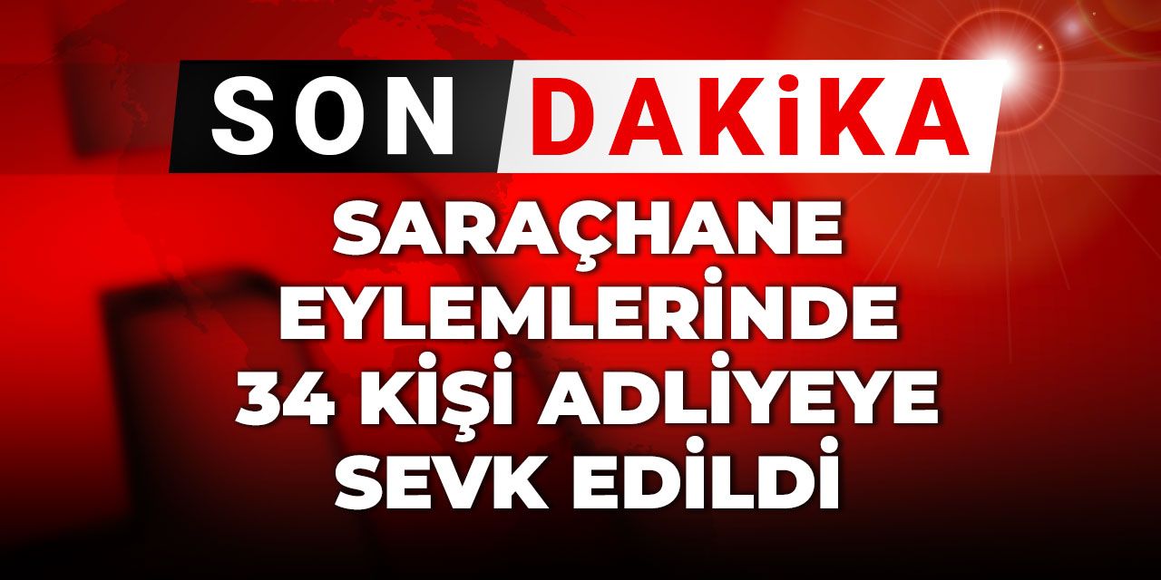 sarachane-eylemlerinde-34-kisi-adliyeye-sevk-edildi-jWfkZeKU.jpg